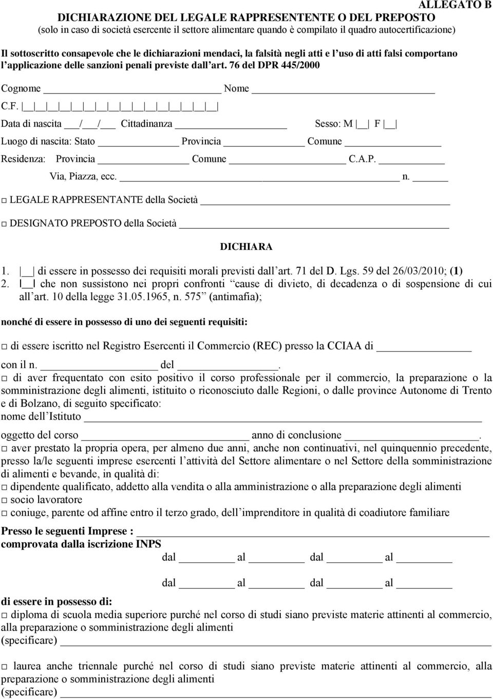 76 del DPR 445/2000 Cognome Nome Data di nascita / / Cittadinanza Sesso: M F Luogo di nascita: Stato Provincia Comune Residenza: Provincia Comune C.A.P. Via, Piazza, ecc. n. LEGALE RAPPRESENTANTE della Società DESIGNATO PREPOSTO della Società DICHIARA 1.