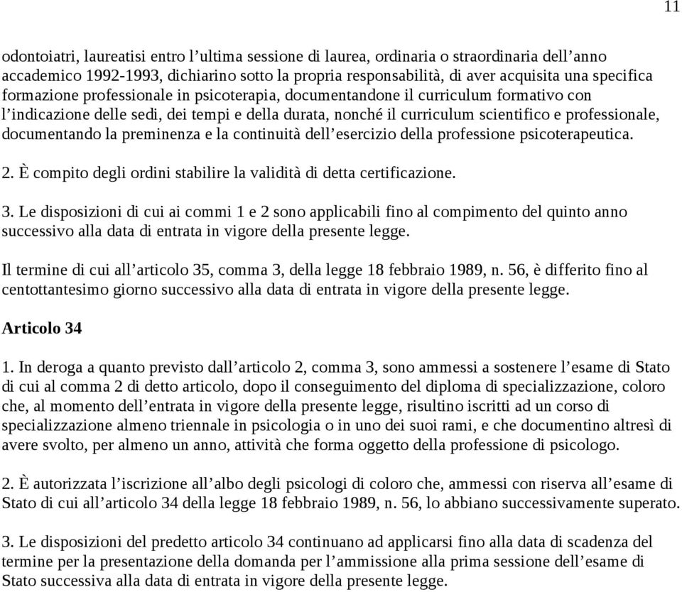 la preminenza e la continuità dell esercizio della professione psicoterapeutica. 2. È compito degli ordini stabilire la validità di detta certificazione. 3.