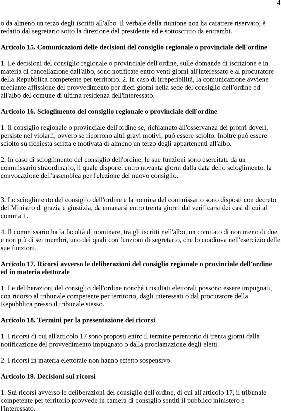 Le decisioni del consiglio regionale o provinciale dell'ordine, sulle domande di iscrizione e in materia di cancellazione dall'albo, sono notificate entro venti giorni all'interessato e al