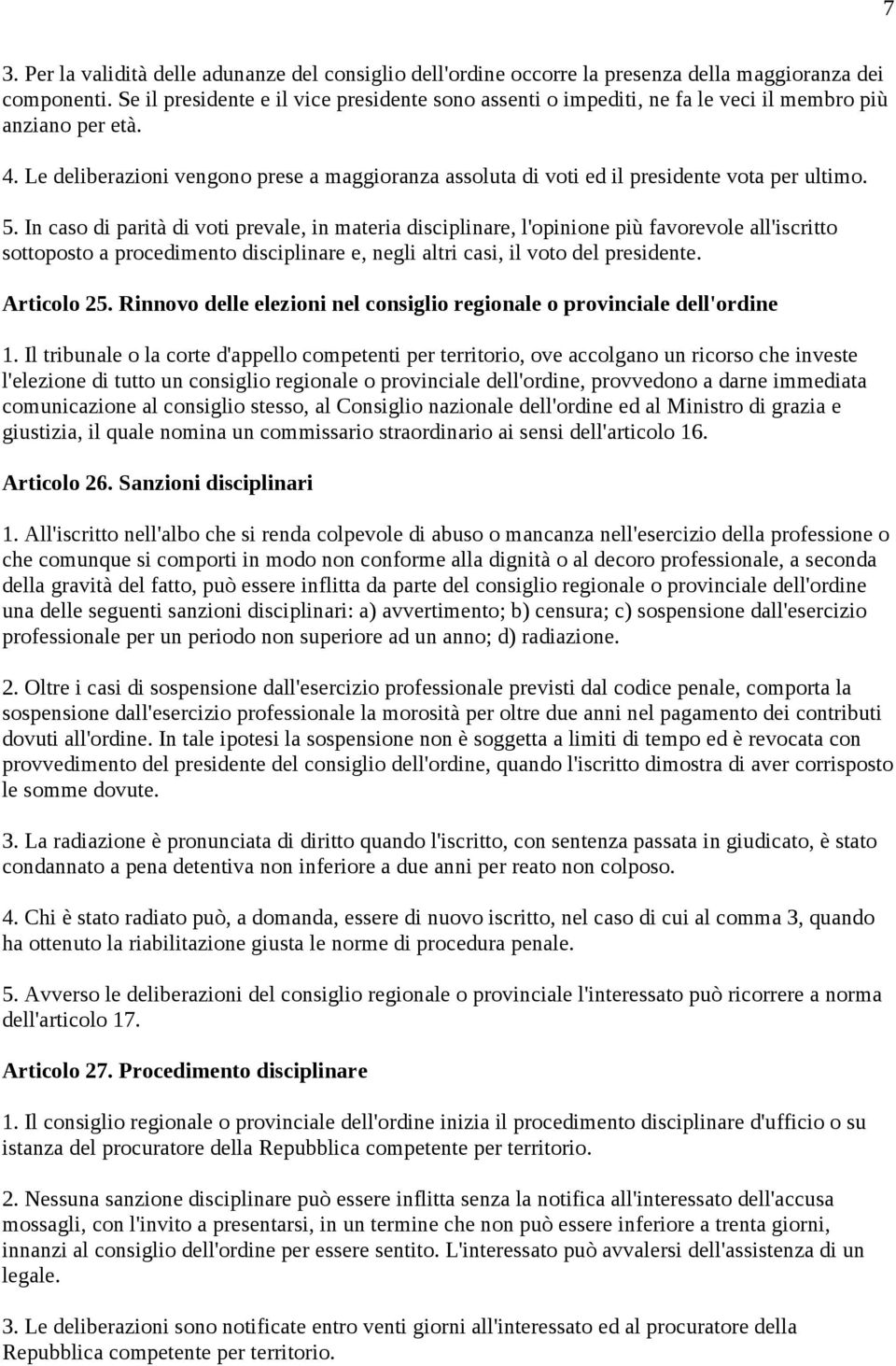 Le deliberazioni vengono prese a maggioranza assoluta di voti ed il presidente vota per ultimo. 5.