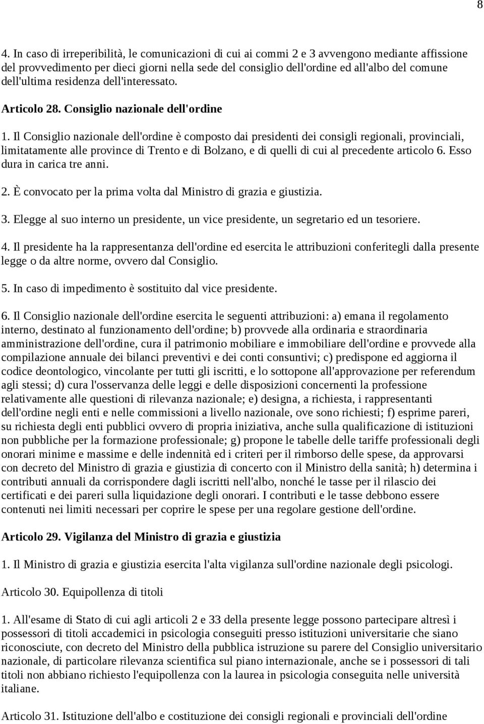 Il Consiglio nazionale dell'ordine è composto dai presidenti dei consigli regionali, provinciali, limitatamente alle province di Trento e di Bolzano, e di quelli di cui al precedente articolo 6.