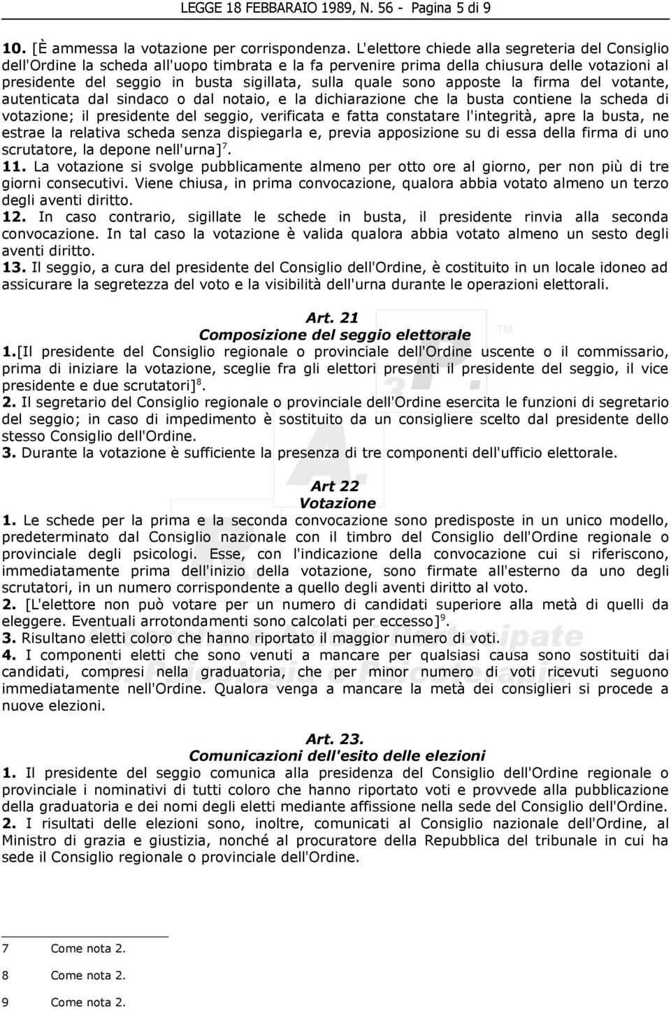 sono apposte la firma del votante, autenticata dal sindaco o dal notaio, e la dichiarazione che la busta contiene la scheda di votazione; il presidente del seggio, verificata e fatta constatare