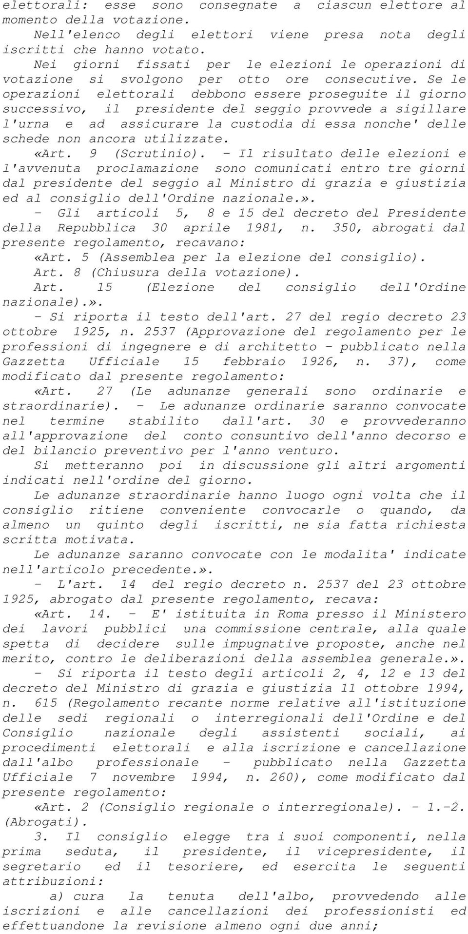 Se le operazioni elettorali debbono essere proseguite il giorno successivo, il presidente del seggio provvede a sigillare l'urna e ad assicurare la custodia di essa nonche' delle schede non ancora