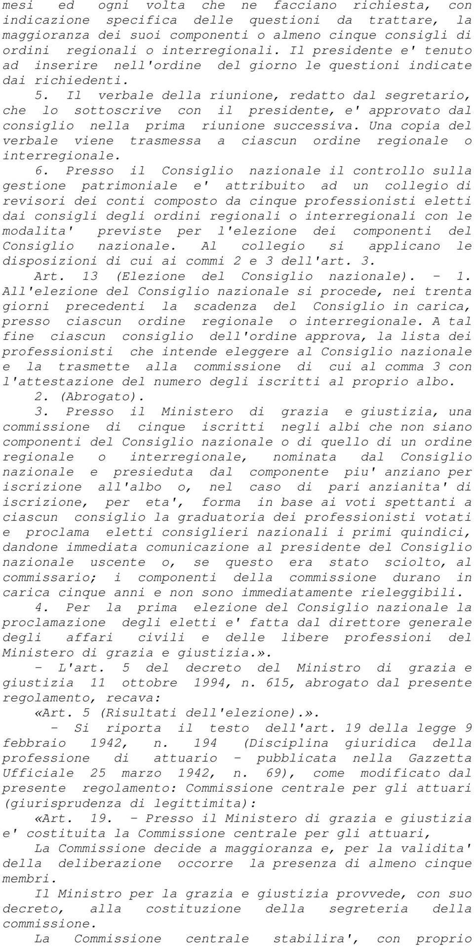 Il verbale della riunione, redatto dal segretario, che lo sottoscrive con il presidente, e' approvato dal consiglio nella prima riunione successiva.