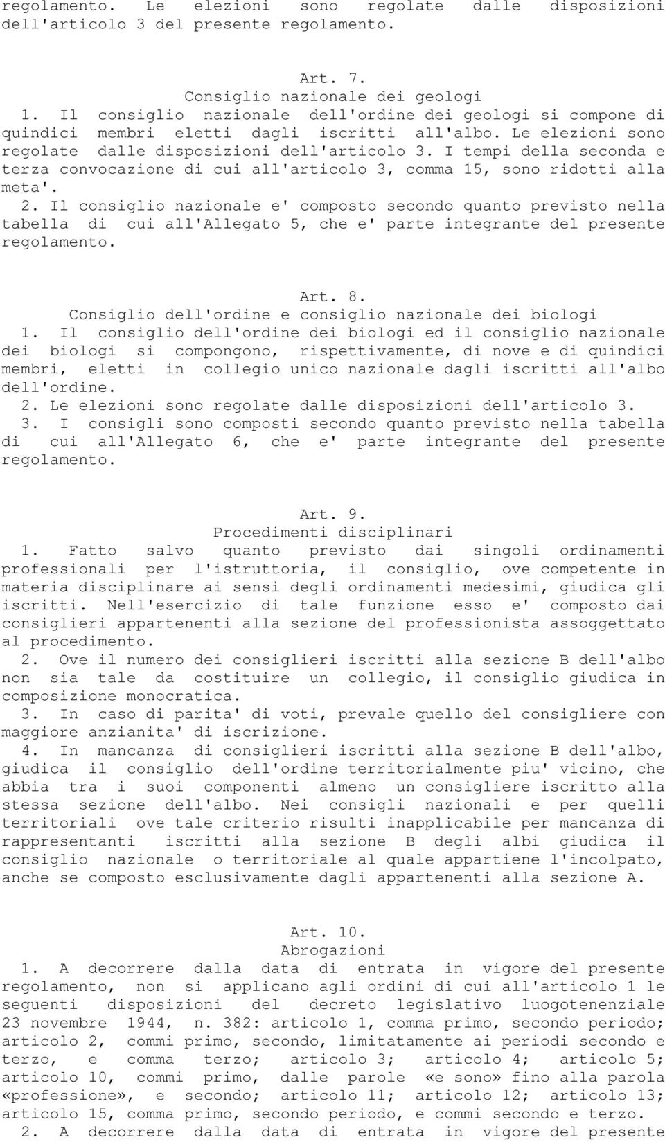 I tempi della seconda e terza convocazione di cui all'articolo 3, comma 15, sono ridotti alla meta'. 2.