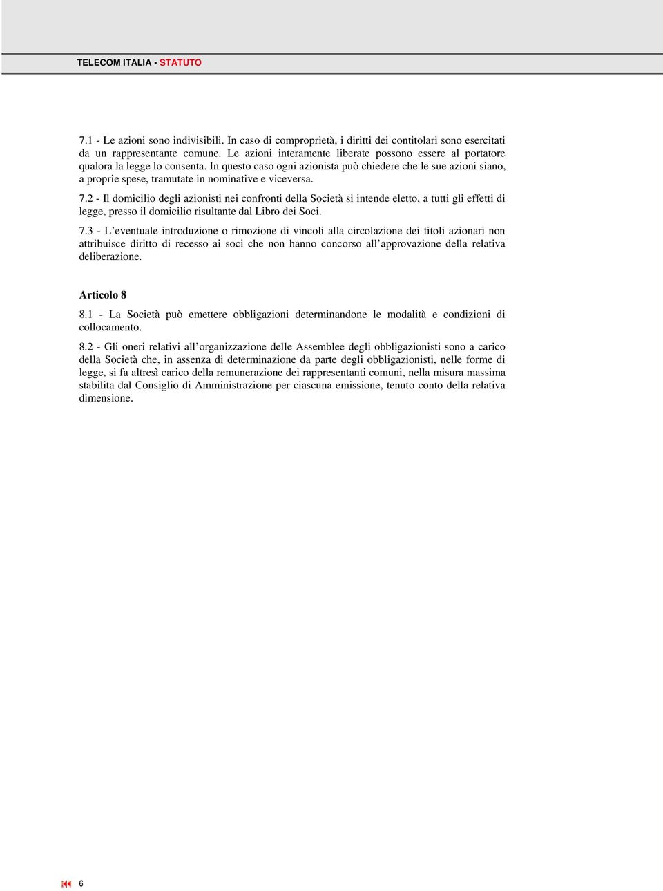 In questo caso ogni azionista può chiedere che le sue azioni siano, a proprie spese, tramutate in nominative e viceversa. 7.