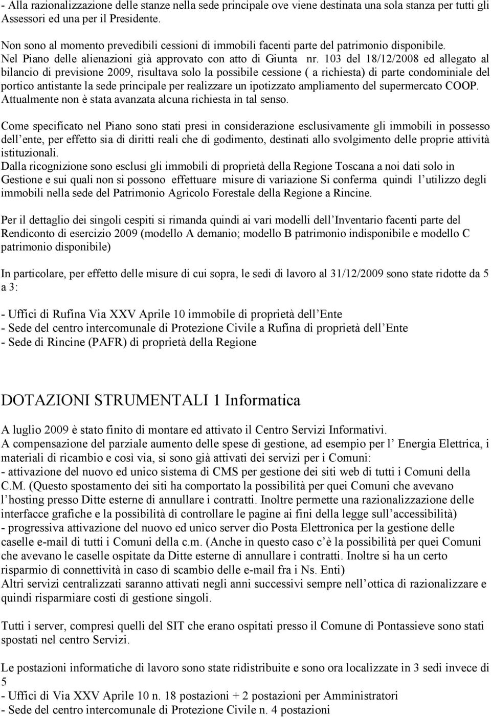 103 del 18/12/2008 ed allegato al bilancio di previsione 2009, risultava solo la possibile cessione ( a richiesta) di parte condominiale del portico antistante la sede principale per realizzare un