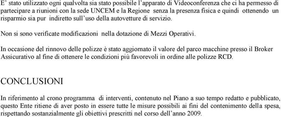 In occasione del rinnovo delle polizze è stato aggiornato il valore del parco macchine presso il Broker Assicurativo al fine di ottenere le condizioni più favorevoli in ordine alle polizze RCD.