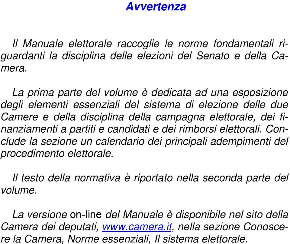 finanziamenti a partiti e candidati e dei rimborsi elettorali. Conclude la sezione un calendario dei principali adempimenti del procedimento elettorale.