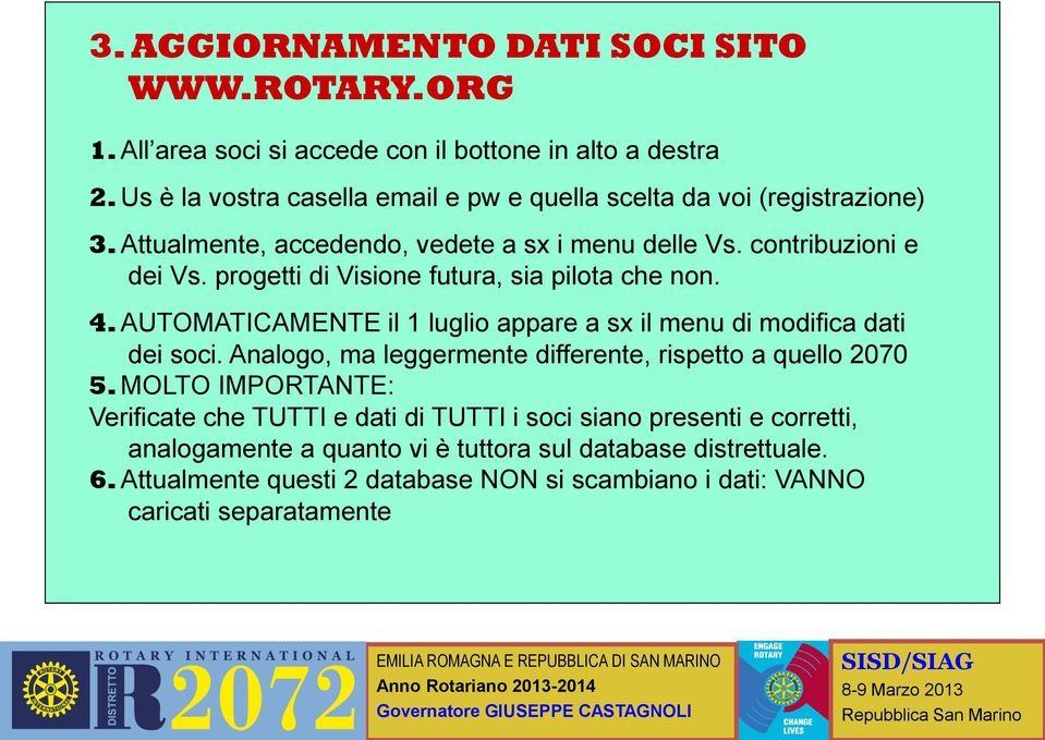 progetti di Visione futura, sia pilota che non. 4. AUTOMATICAMENTE il 1 luglio appare a sx il menu di modifica dati dei soci.