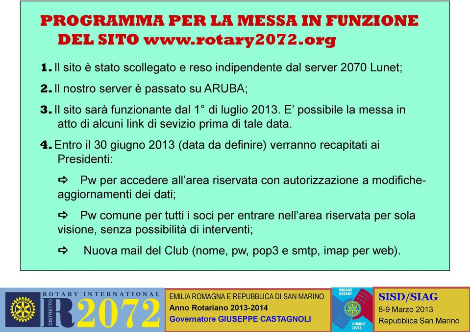 4. Entro il 30 giugno 2013 (data da definire) verranno recapitati ai Presidenti: a Pw per accedere all area riservata con autorizzazione a modificheaggiornamenti