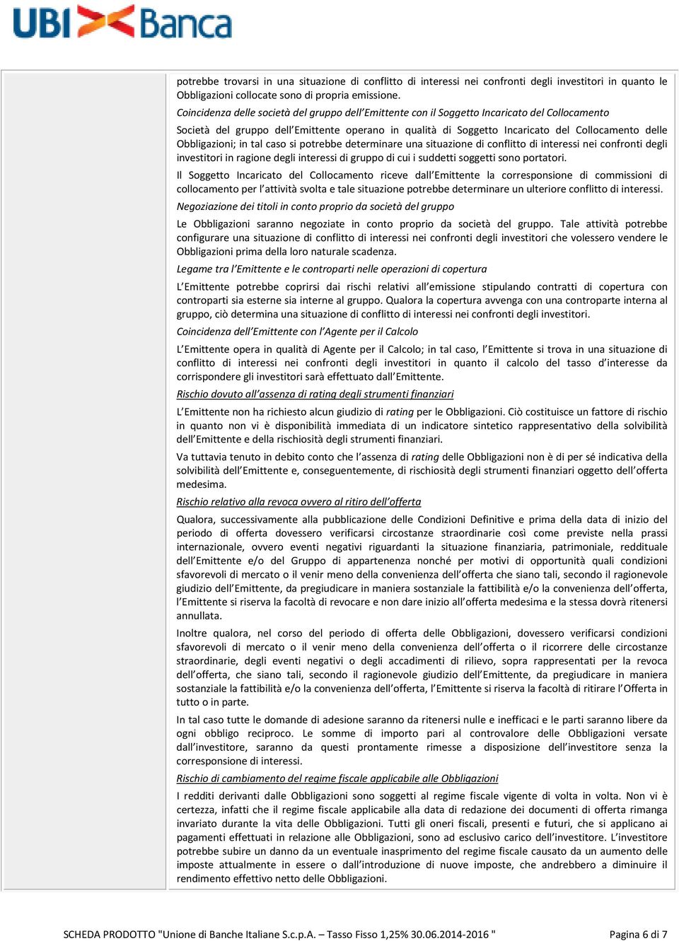 Obbligazioni; in tal caso si potrebbe determinare una situazione di conflitto di interessi nei confronti degli investitori in ragione degli interessi di gruppo di cui i suddetti soggetti sono