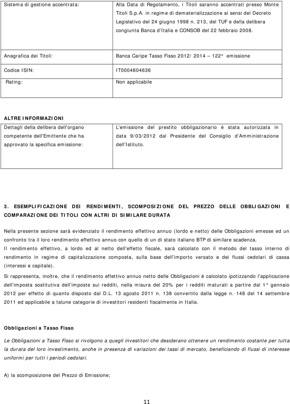 Anagrafica dei Titoli: Banca Caripe Tasso Fisso 2012/ 2014 122^ emissione Codice ISIN: Rating: IT0004804636 Non applicabile ALTRE INFORMAZIONI Dettagli della delibera dell'organo competente