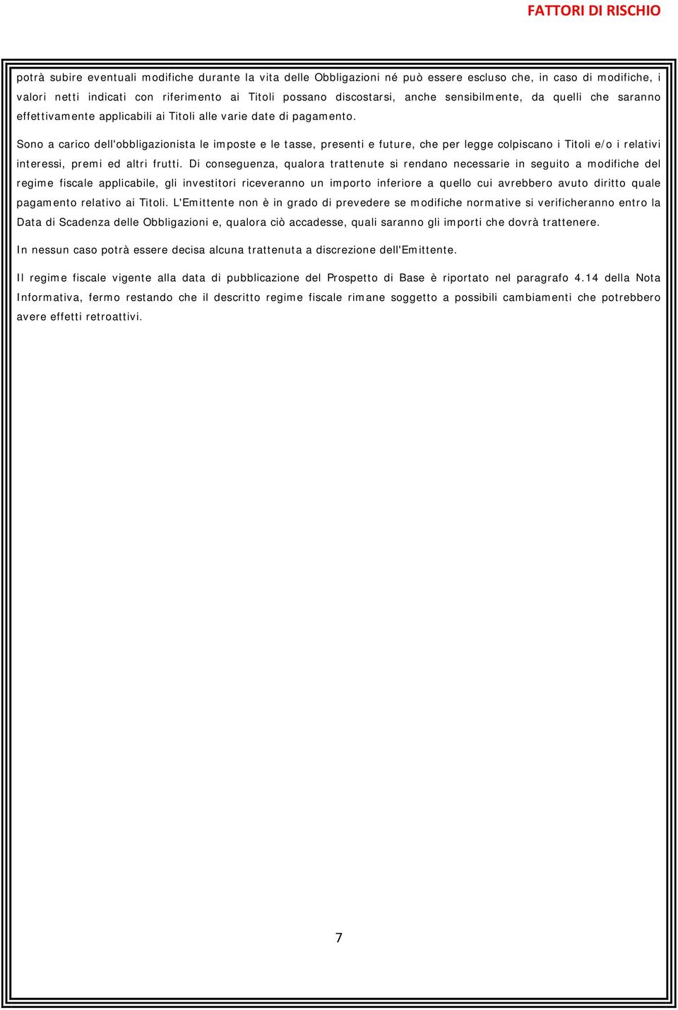 Sono a carico dell'obbligazionista le imposte e le tasse, presenti e future, che per legge colpiscano i Titoli e/o i relativi interessi, premi ed altri frutti.