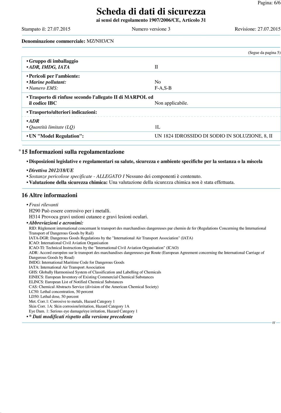 1L (Segue da pagina 5) UN 1824 IDROSSIDO DI SODIO IN SOLUZIONE, 8, II * 15 Informazioni sulla regolamentazione Disposizioni legislative e regolamentari su salute, sicurezza e ambiente specifiche per