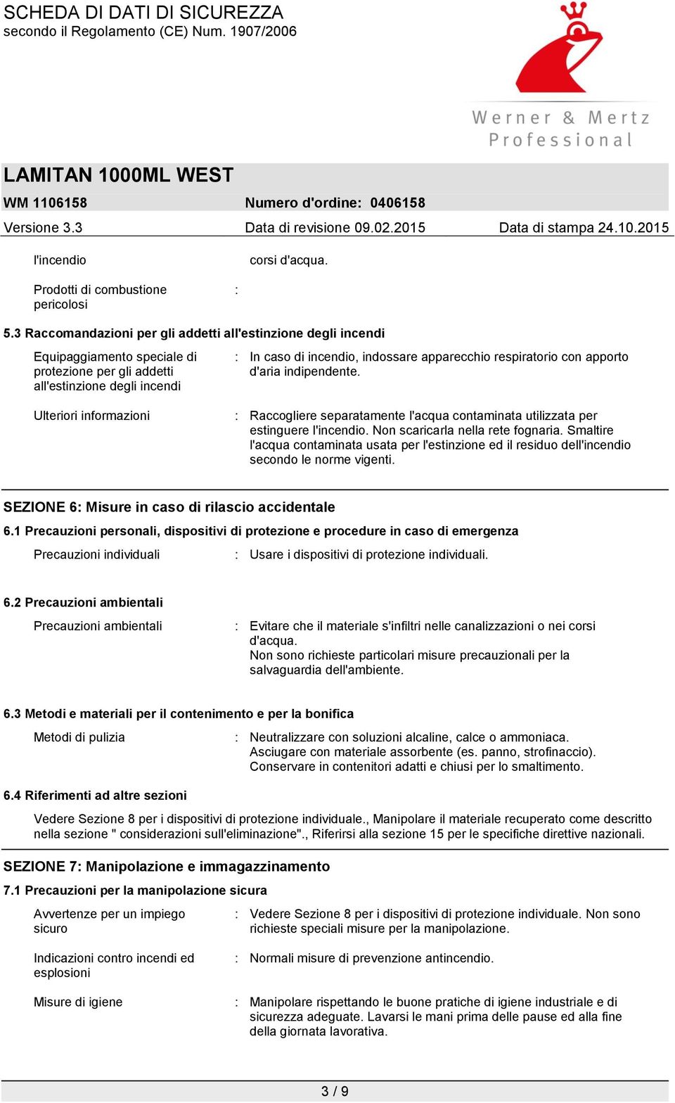 respiratorio con apporto d'aria indipendente. Ulteriori informazioni : Raccogliere separatamente l'acqua contaminata utilizzata per estinguere l'incendio. Non scaricarla nella rete fognaria.