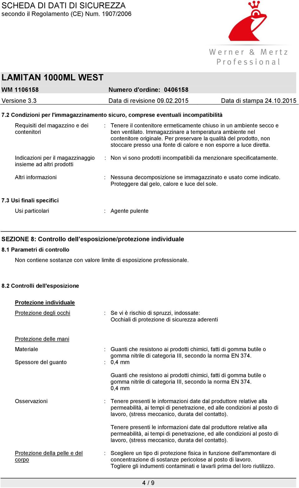 Per preservare la qualità del prodotto, non stoccare presso una fonte di calore e non esporre a luce diretta. : Non vi sono prodotti incompatibili da menzionare specificatamente.