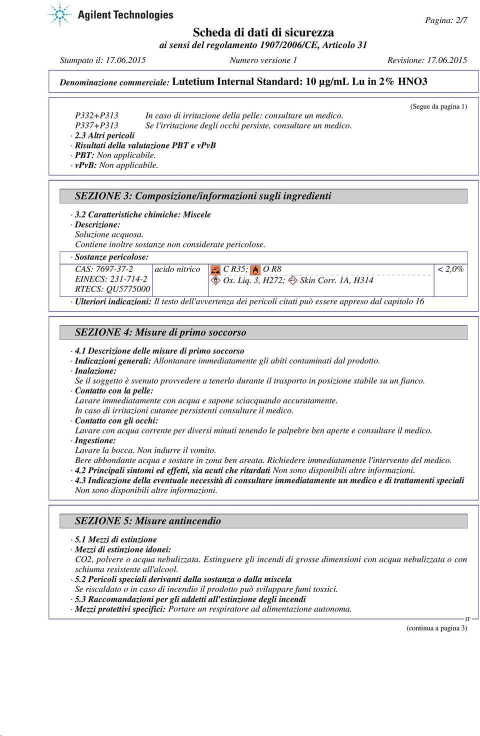 Contiene inoltre sostanze non considerate pericolose. Sostanze pericolose: CAS: 7697-37-2 acido nitrico C R35; O R8 EINECS: 231-714-2 RTECS: QU5775000 Ox. Liq. 3, H272; Skin Corr.