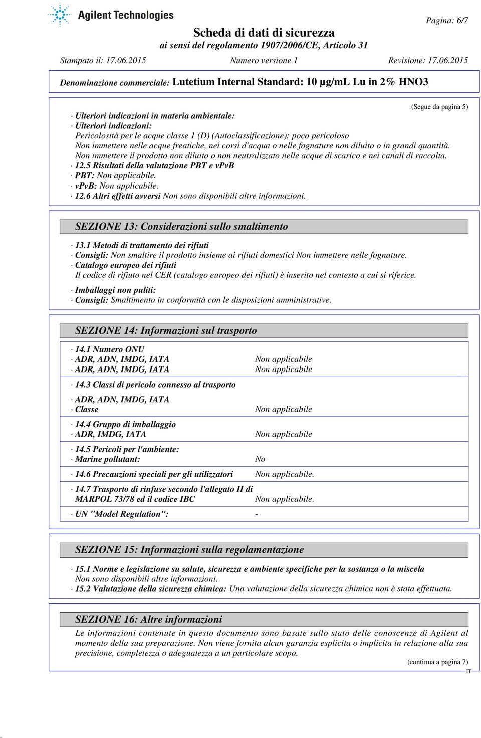 5 Risultati della valutazione PBT e vpvb PBT: Non applicabile. vpvb: Non applicabile. 12.6 Altri effetti avversi Non sono disponibili altre informazioni.