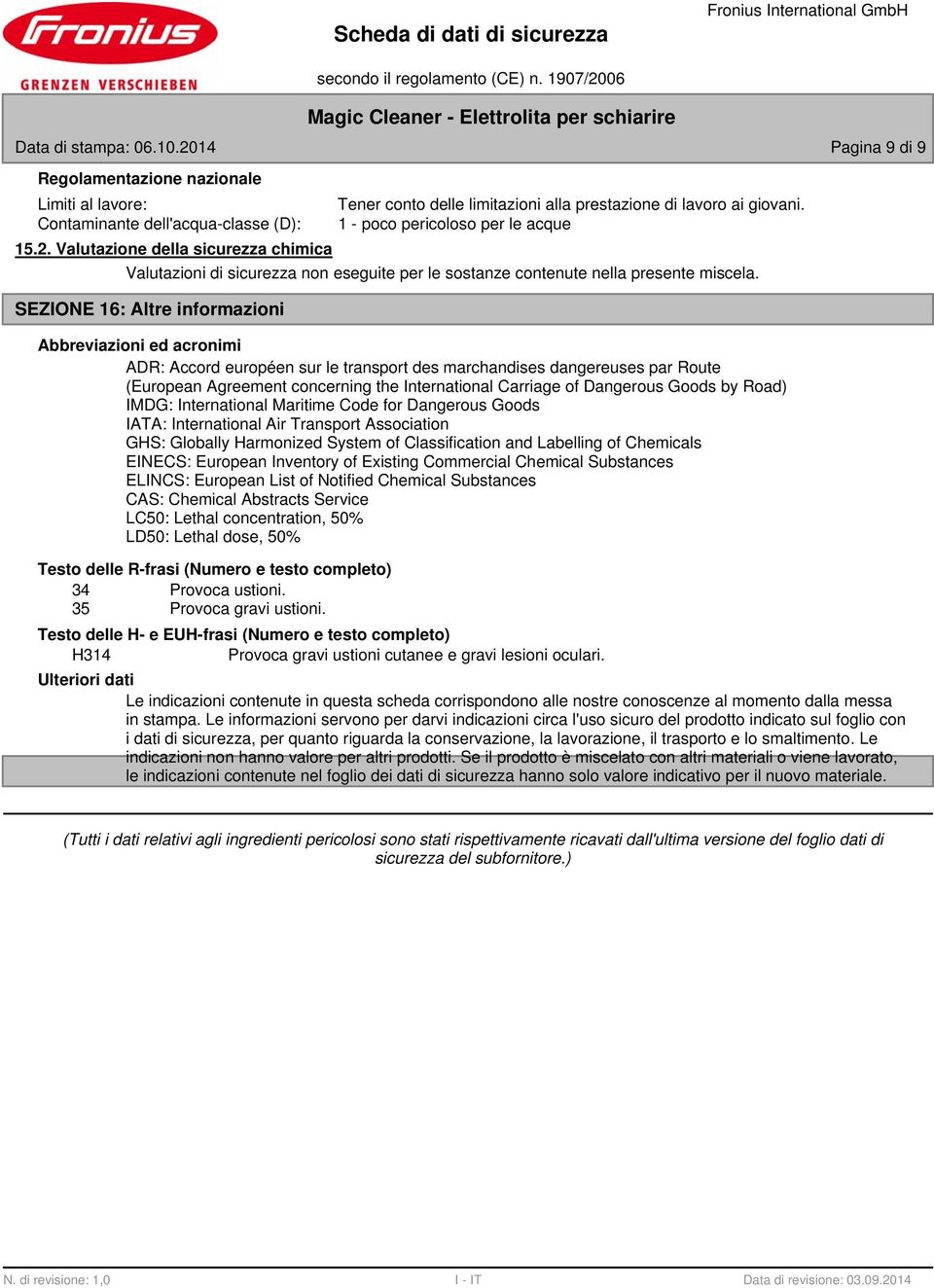 SEZIONE 16: Altre informazioni Abbreviazioni ed acronimi ADR: Accord européen sur le transport des marchandises dangereuses par Route (European Agreement concerning the International Carriage of