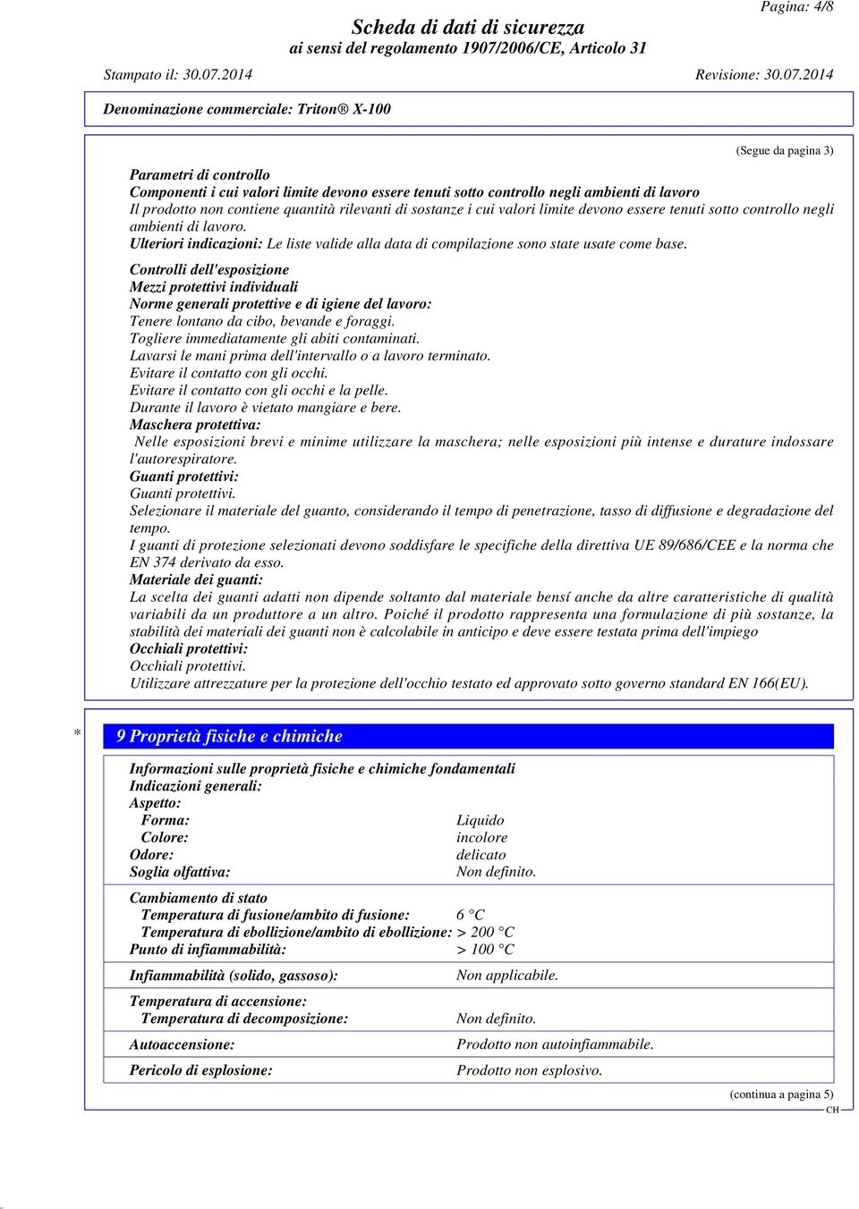 Controlli dell'esposizione Mezzi protettivi individuali Norme generali protettive e di igiene del lavoro: Tenere lontano da cibo, bevande e foraggi. Togliere immediatamente gli abiti contaminati.