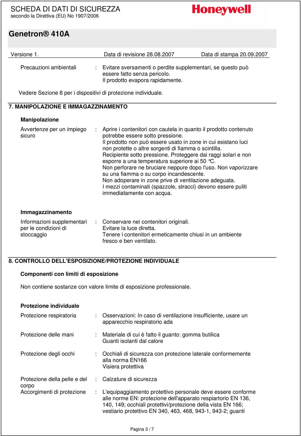 MANIPOLAZIONE E IMMAGAZZINAMENTO Manipolazione Avvertenze per un impiego sicuro : Aprire i contenitori con cautela in quanto il prodotto contenuto potrebbe essere sotto pressione.