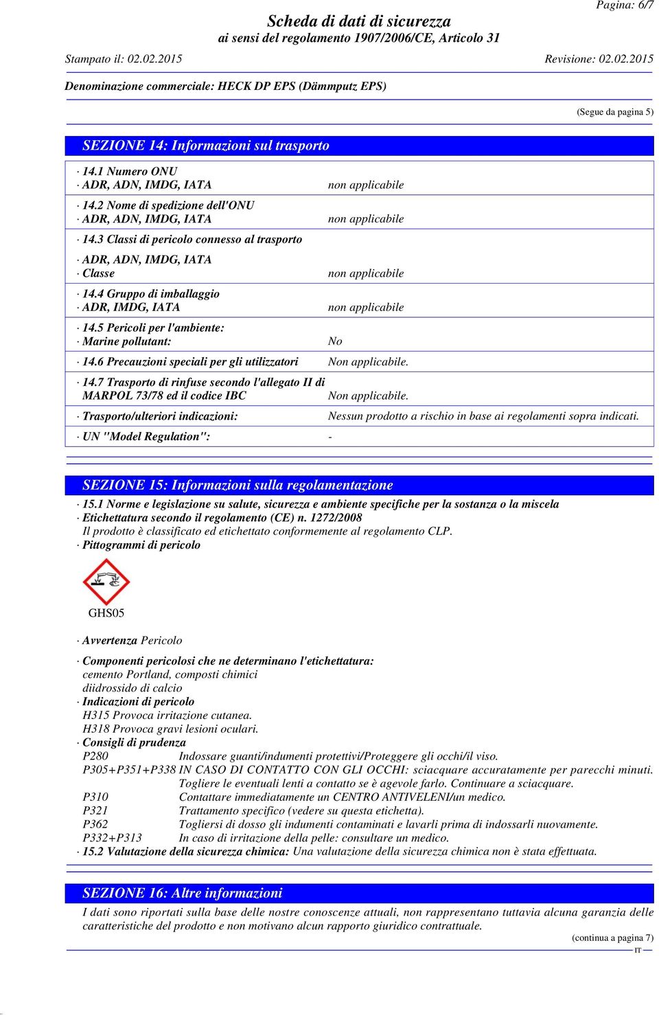 6 Precauzioni speciali per gli utilizzatori Non applicabile. 14.7 Trasporto di rinfuse secondo l'allegato II di MARPOL 73/78 ed il codice IBC Non applicabile.