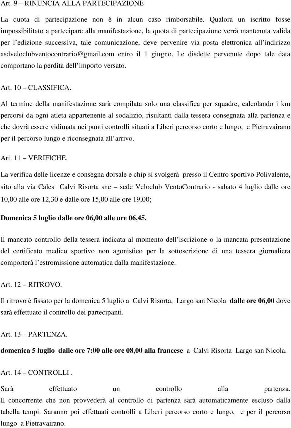 elettronica all indirizzo asdveloclubventocontrario@gmail.com entro il 1 giugno. Le disdette pervenute dopo tale data comportano la perdita dell importo versato. Art. 10 CLASSIFICA.