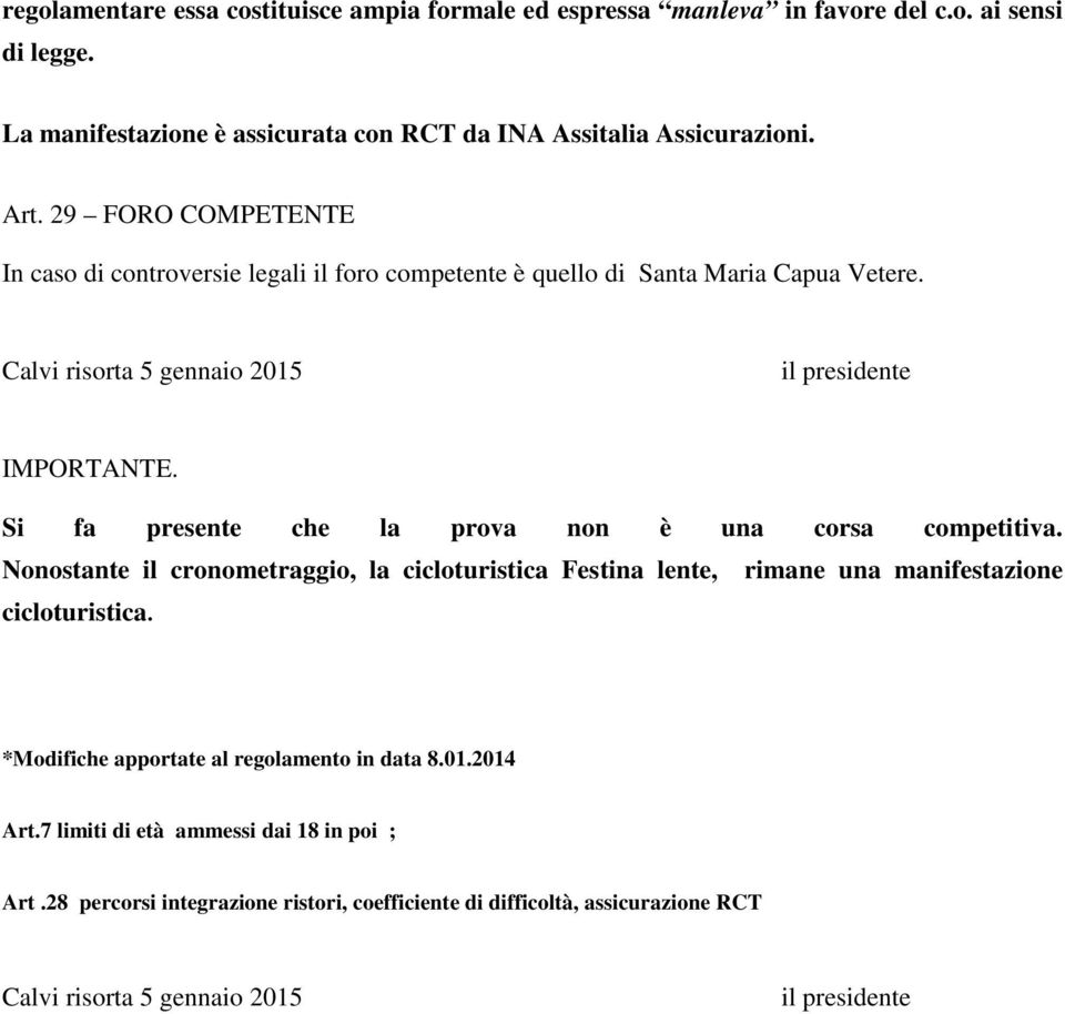 Si fa presente che la prova non è una corsa competitiva. Nonostante il cronometraggio, la cicloturistica Festina lente, rimane una manifestazione cicloturistica.