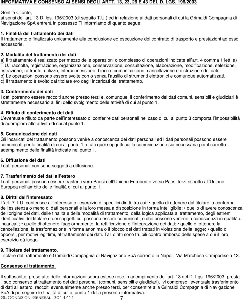 Finalità del trattamento dei dati Il trattamento é finalizzato unicamente alla conclusione ed esecuzione del contratto di trasporto e prestazioni ad esso accessorie. 2.