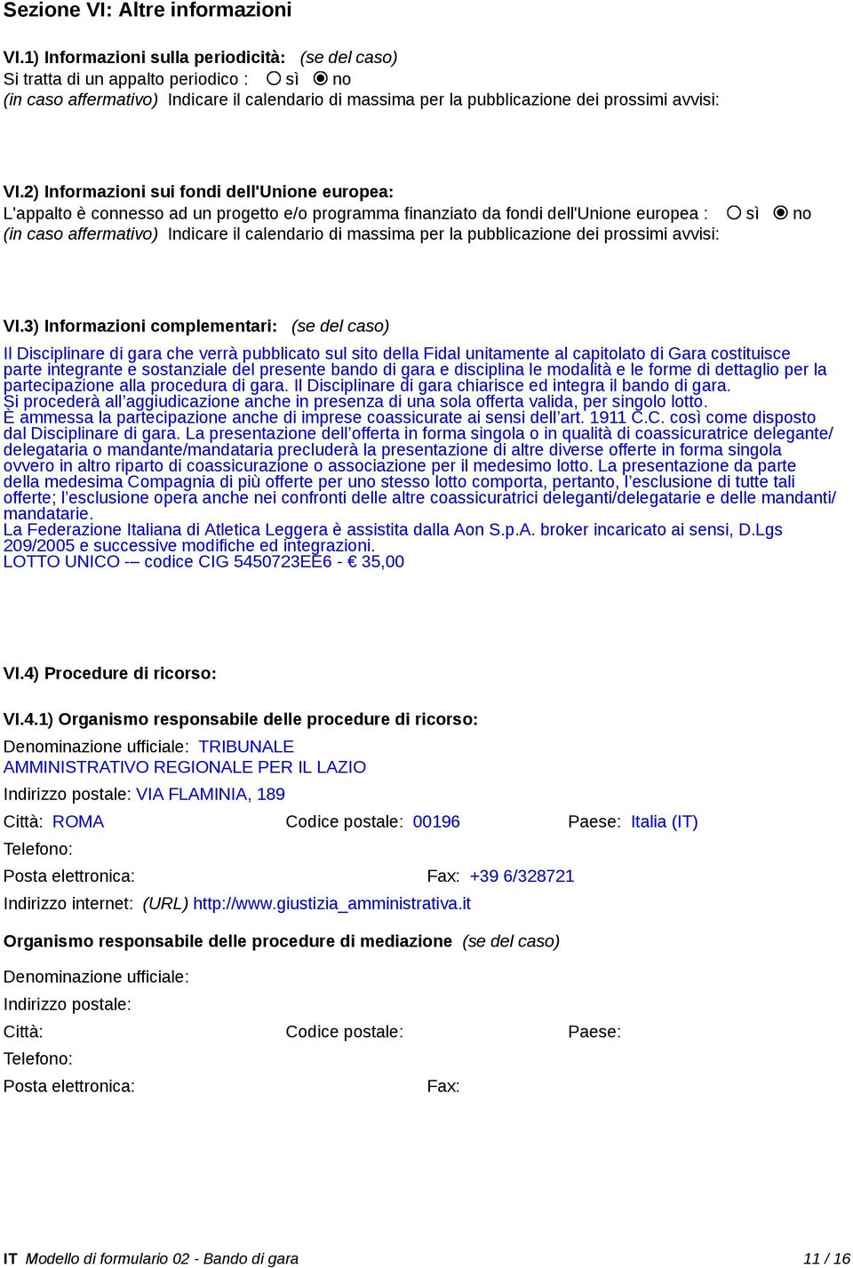 2) Informazioni sui fondi dell'unione europea: L'appalto è connesso ad un progetto e/o programma finanziato da fondi dell'unione europea : sì no (in caso affermativo) Indicare il calendario di