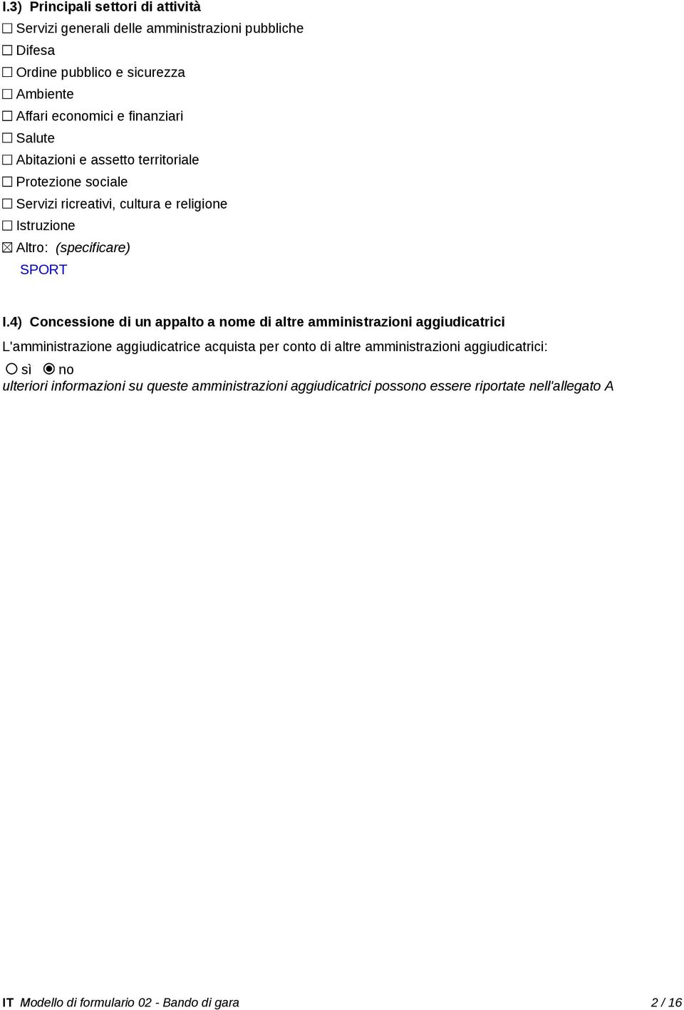 4) Concessione di un appalto a nome di altre amministrazioni aggiudicatrici L'amministrazione aggiudicatrice acquista per conto di altre amministrazioni