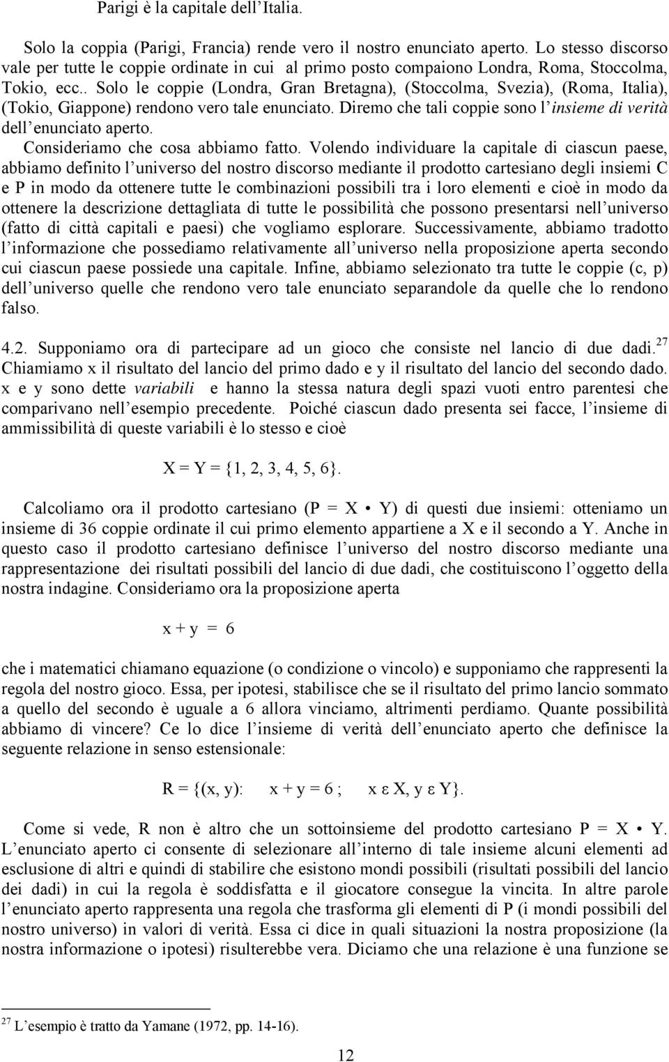 . Solo le coppie (Londra, Gran Bretagna), (Stoccolma, Svezia), (Roma, Italia), (Tokio, Giappone) rendono vero tale enunciato. Diremo che tali coppie sono l insieme di verità dell enunciato aperto.