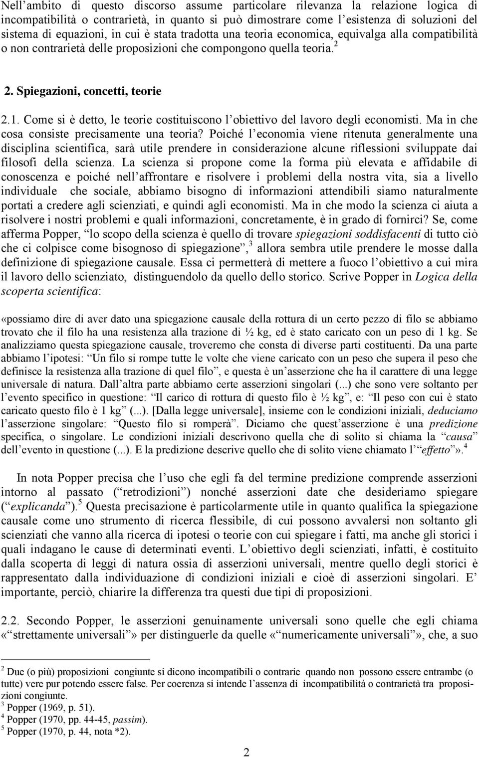 Come si è detto, le teorie costituiscono l obiettivo del lavoro degli economisti. Ma in che cosa consiste precisamente una teoria?