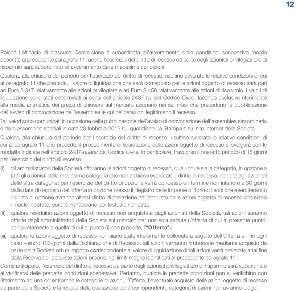 Qualora, alla chiusura del periodo per l esercizio del diritto di recesso, risultino avverate le relative condizioni di cui al paragrafo 11 che precede, il valore di liquidazione che sarà corrisposto