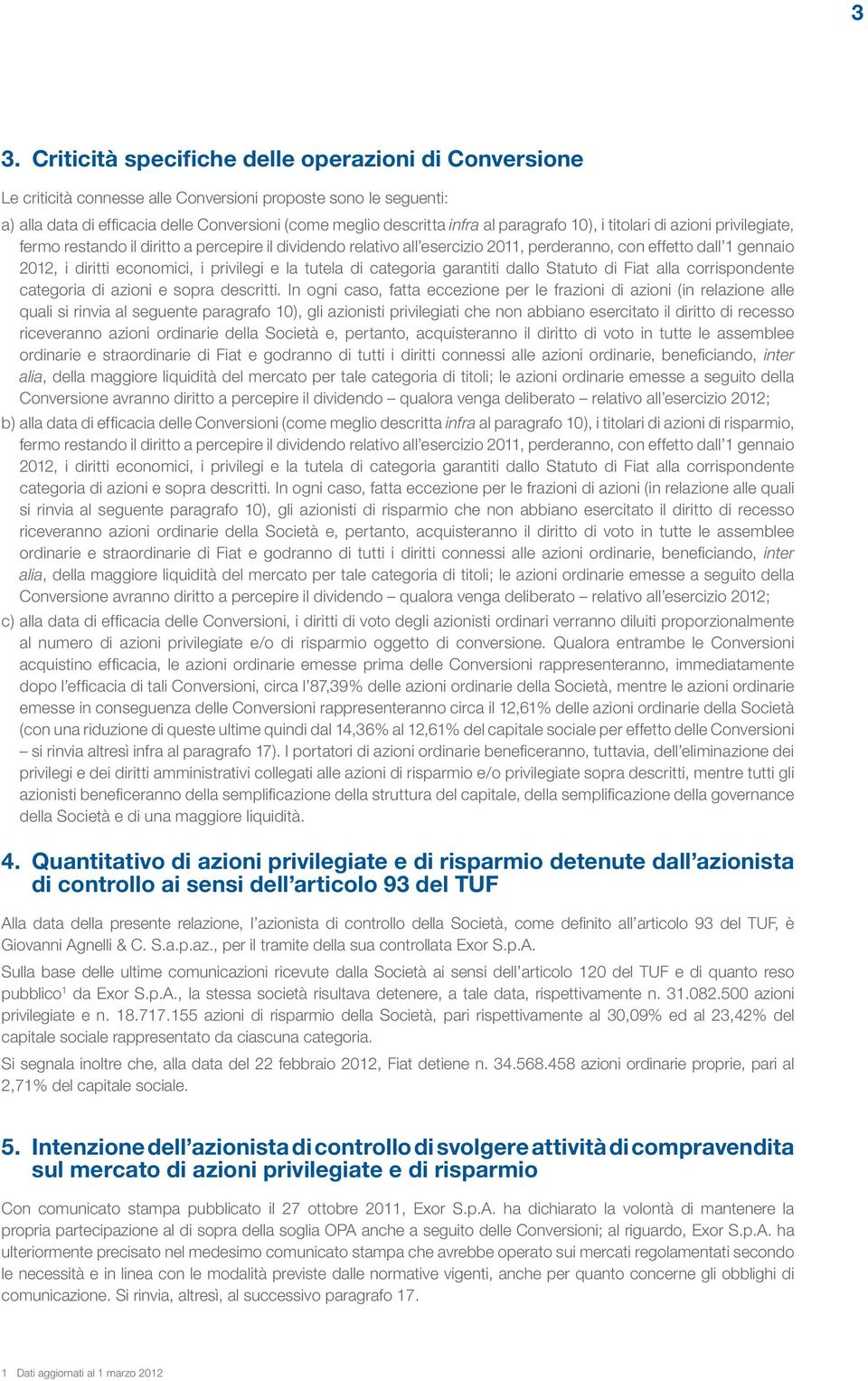 privilegi e la tutela di categoria garantiti dallo Statuto di Fiat alla corrispondente categoria di azioni e sopra descritti.