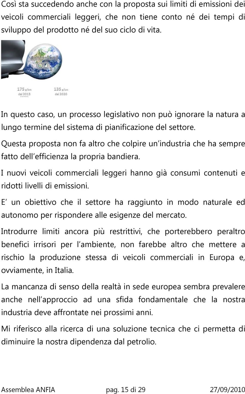 Questa proposta non fa altro che colpire un industria che ha sempre fatto dell efficienza la propria bandiera.