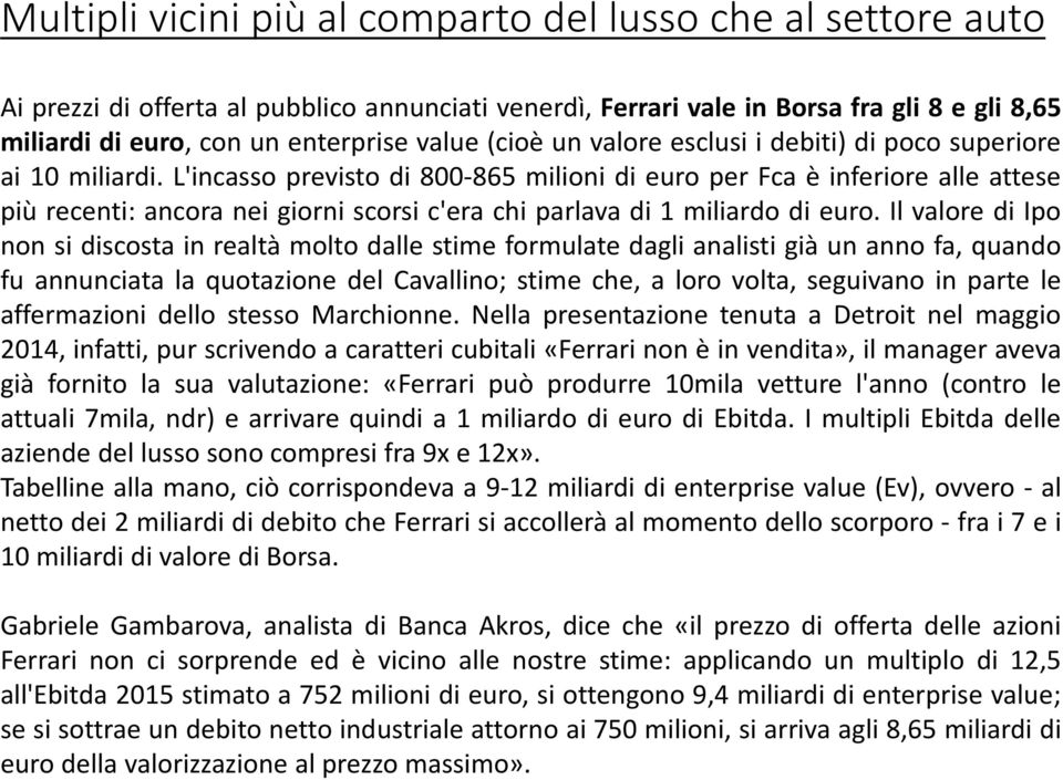 L'incasso previsto di 800-865 milioni di euro per Fca è inferiore alle attese più recenti: ancora nei giorni scorsi c'era chi parlava di 1 miliardo di euro.