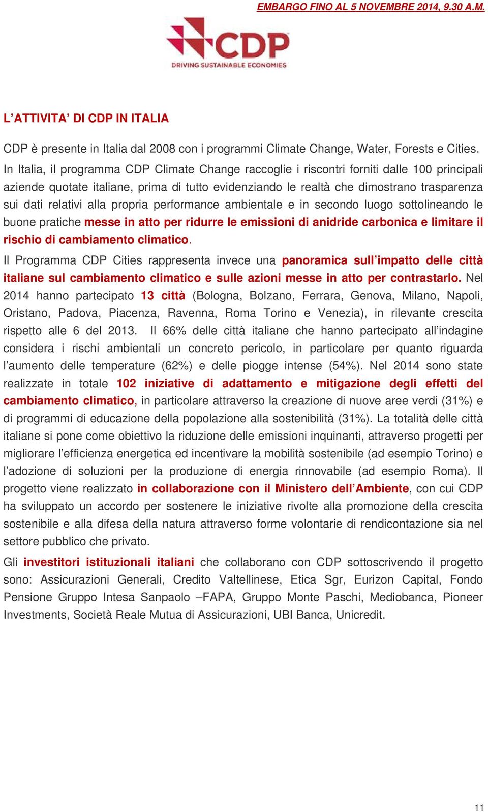 relativi alla propria performance ambientale e in secondo luogo sottolineando le buone pratiche messe in atto per ridurre le emissioni di anidride carbonica e limitare il rischio di cambiamento