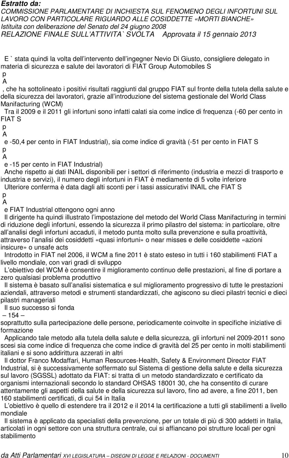 Tra il 2009 e il 2011 gli infortuni sono infatti calati sia come indice di frequenza (-60 per cento in FIAT S p A e -50,4 per cento in FIAT Industrial), sia come indice di gravità (-51 per cento in