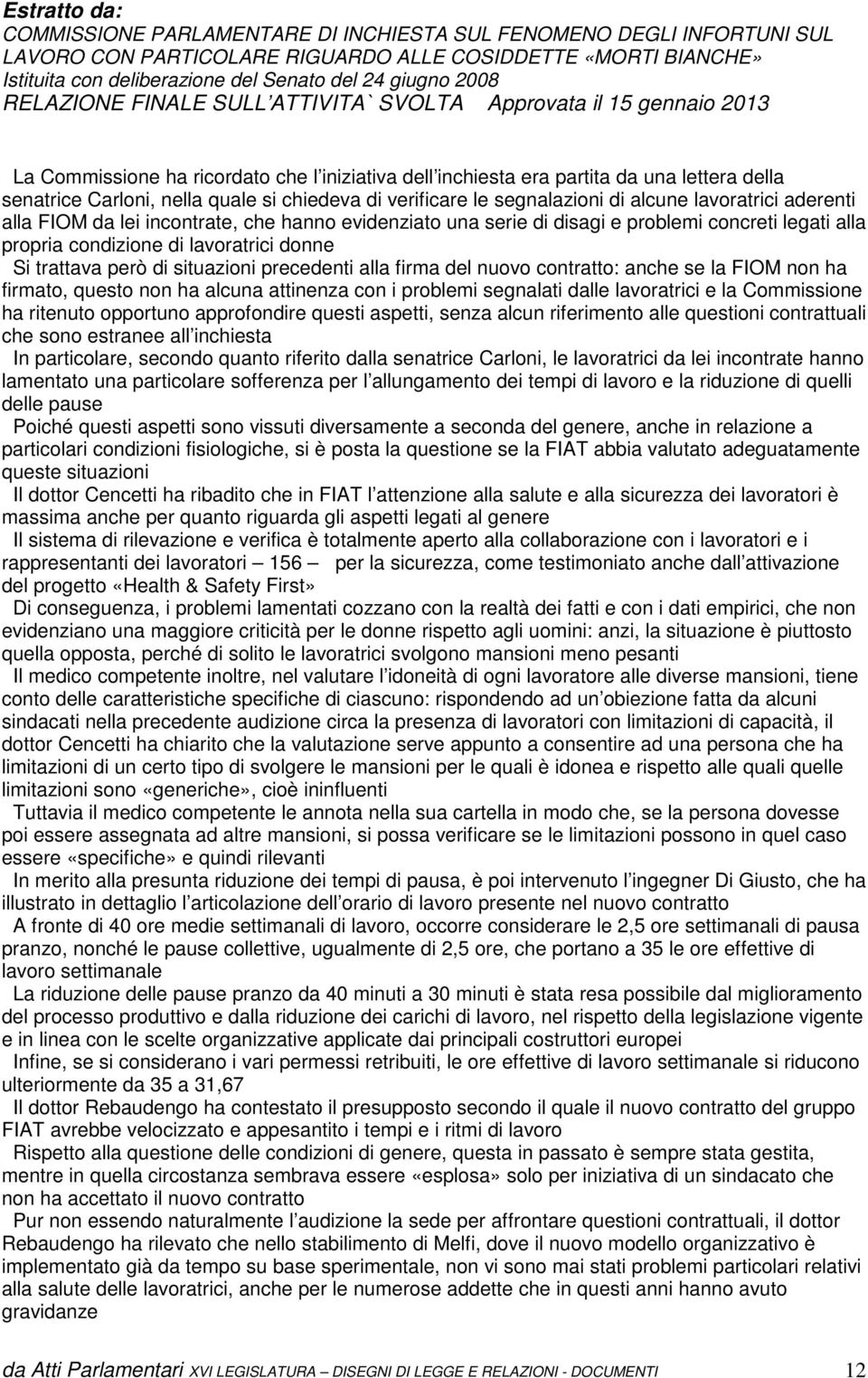 nuovo contratto: anche se la FIOM non ha firmato, questo non ha alcuna attinenza con i problemi segnalati dalle lavoratrici e la Commissione ha ritenuto opportuno approfondire questi aspetti, senza