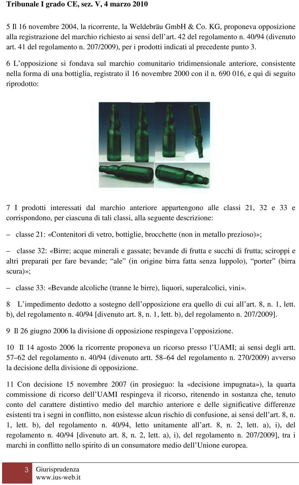 6 L opposizione si fondava sul marchio comunitario tridimensionale anteriore, consistente nella forma di una bottiglia, registrato il 16 novembre 2000 con il n.