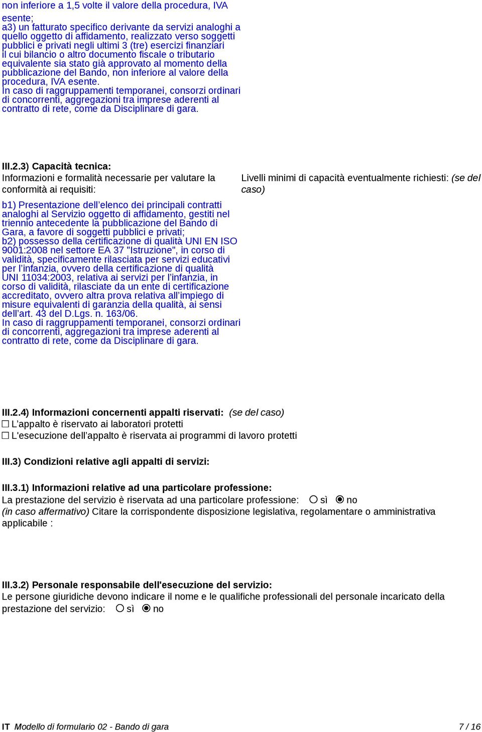 della procedura, IVA esente. In caso di raggruppamenti temporanei, consorzi ordinari di concorrenti, aggregazioni tra imprese aderenti al contratto di rete, come da Disciplinare di gara. III.2.