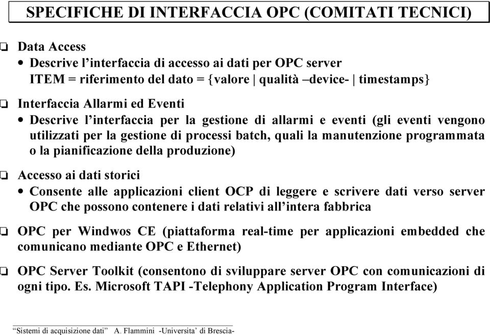 della produzione) Accesso ai dati storici Consente alle applicazioni client OCP di leggere e scrivere dati verso server OPC che possono contenere i dati relativi all intera fabbrica OPC per Windwos