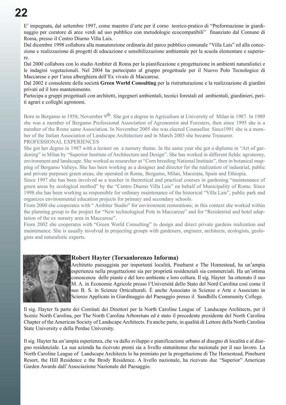 Dal dicembre 1998 collabora alla manutenzione ordinaria del parco pubblico comunale Villa Lais ed alla concezione e realizzazione di progetti di educazione e sensibilizzazione ambientale per la