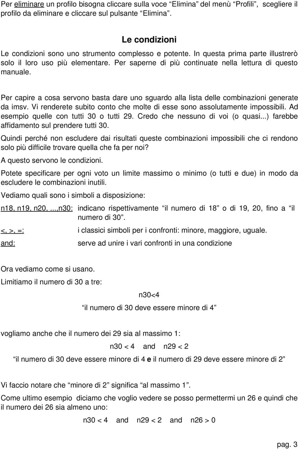 Per capire a cosa servono basta dare uno sguardo alla lista delle combinazioni generate da imsv. Vi renderete subito conto che molte di esse sono assolutamente impossibili.