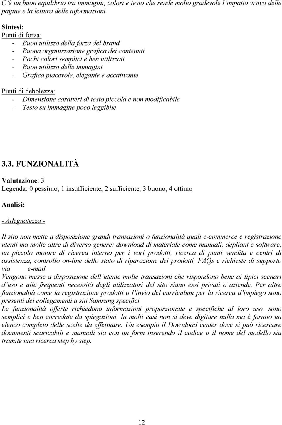 piacevole, elegante e accativante Punti di debolezza: - Dimensione caratteri di testo piccola e non modificabile - Testo su immagine poco leggibile 3.