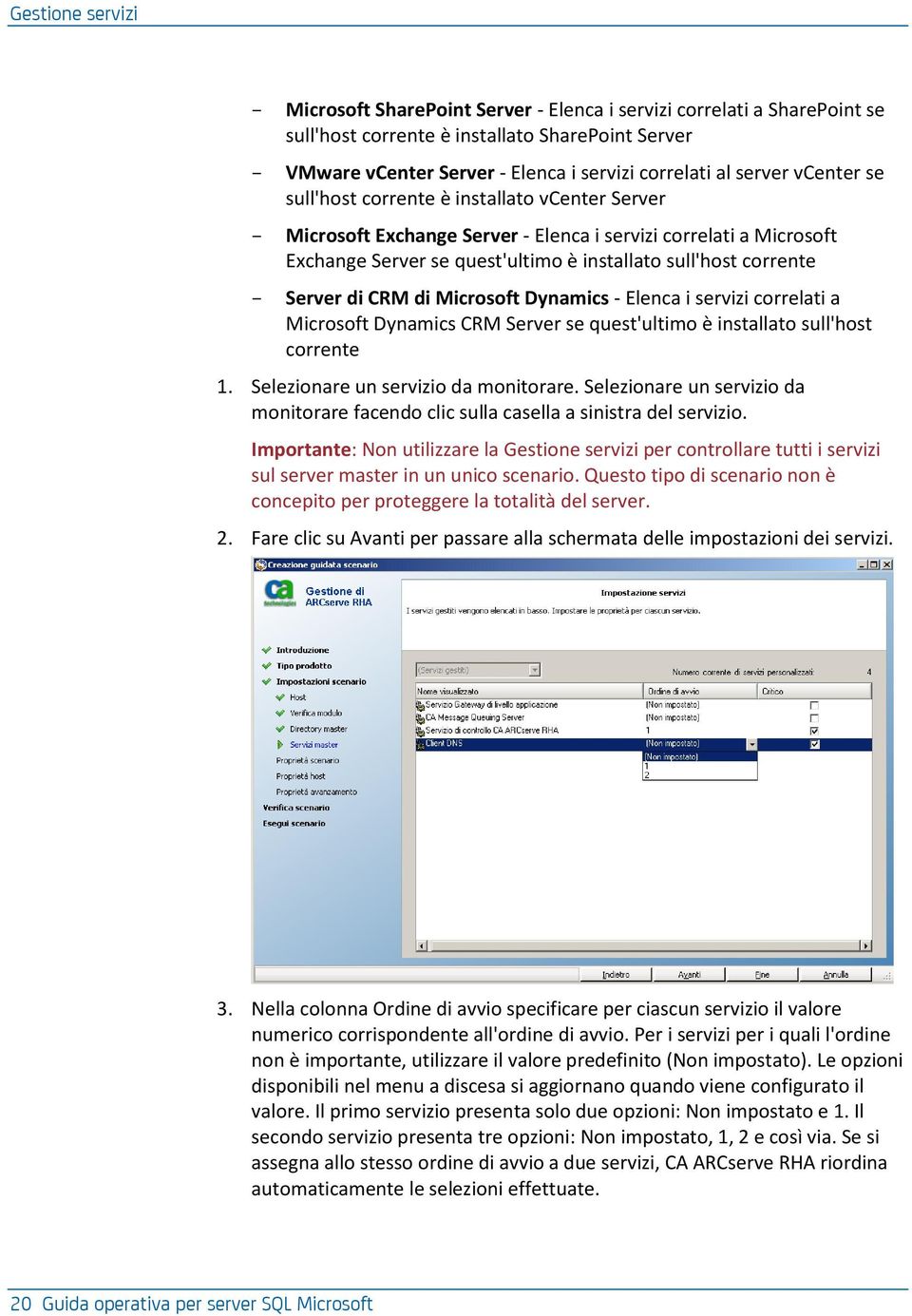 Server di CRM di Microsoft Dynamics - Elenca i servizi correlati a Microsoft Dynamics CRM Server se quest'ultimo è installato sull'host corrente 1. Selezionare un servizio da monitorare.