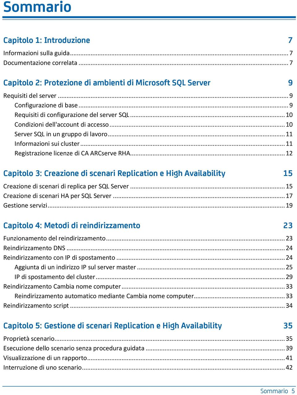 .. 11 Registrazione licenze di CA ARCserve RHA... 12 Capitolo 3: Creazione di scenari Replication e High Availability 15 Creazione di scenari di replica per SQL Server.