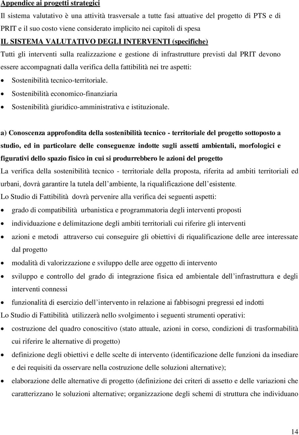 nei tre aspetti: Sostenibilità tecnico-territoriale. Sostenibilità economico-finanziaria Sostenibilità giuridico-amministrativa e istituzionale.